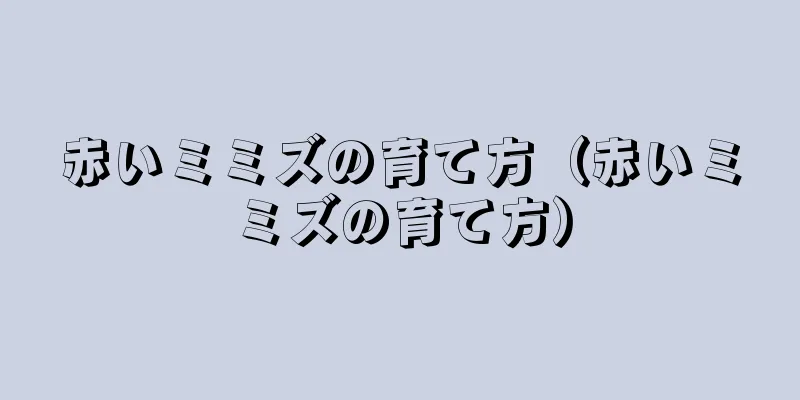 赤いミミズの育て方（赤いミミズの育て方）