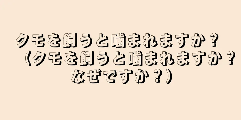 クモを飼うと噛まれますか？ （クモを飼うと噛まれますか？なぜですか？）