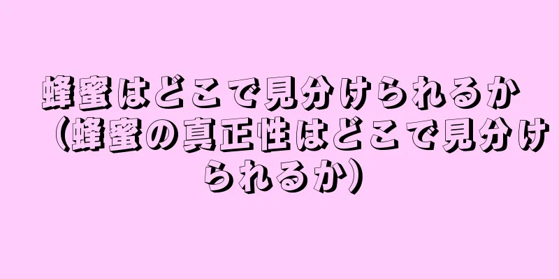 蜂蜜はどこで見分けられるか（蜂蜜の真正性はどこで見分けられるか）