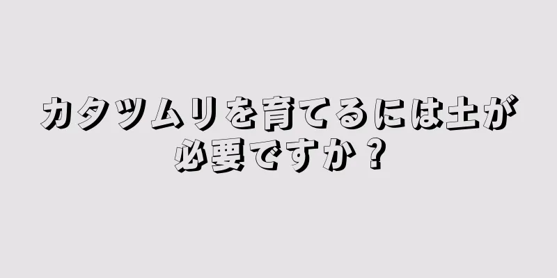 カタツムリを育てるには土が必要ですか？