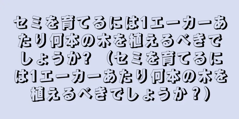 セミを育てるには1エーカーあたり何本の木を植えるべきでしょうか? （セミを育てるには1エーカーあたり何本の木を植えるべきでしょうか？）