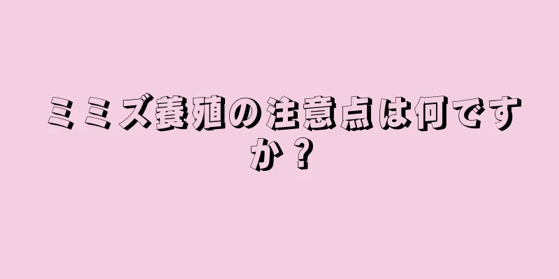 ミミズ養殖の注意点は何ですか？