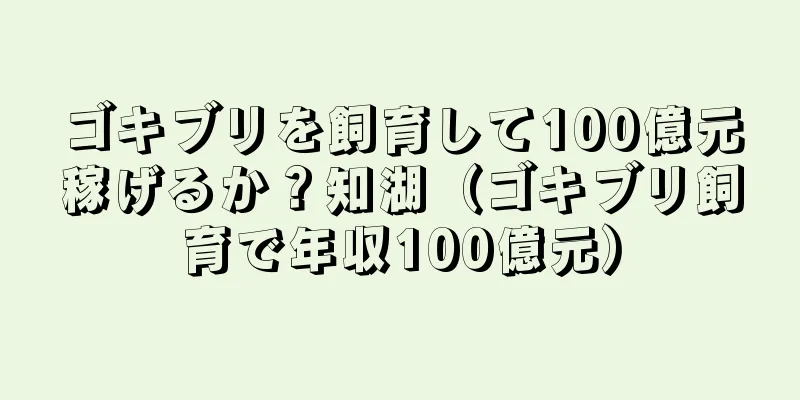 ゴキブリを飼育して100億元稼げるか？知湖（ゴキブリ飼育で年収100億元）
