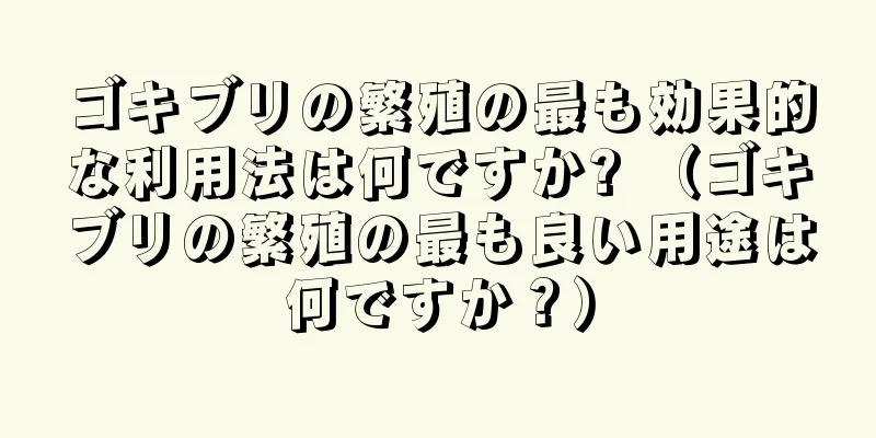 ゴキブリの繁殖の最も効果的な利用法は何ですか? （ゴキブリの繁殖の最も良い用途は何ですか？）