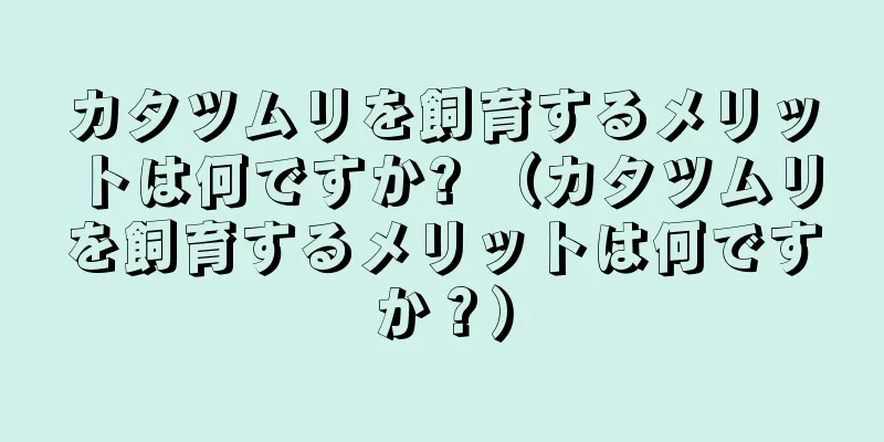 カタツムリを飼育するメリットは何ですか? （カタツムリを飼育するメリットは何ですか？）