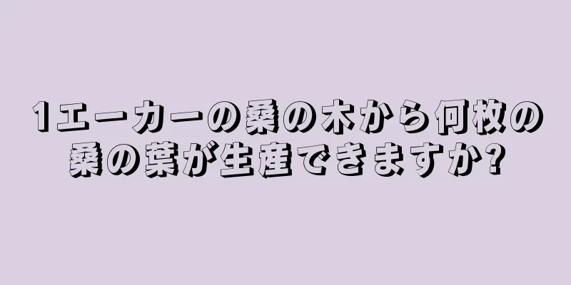 1エーカーの桑の木から何枚の桑の葉が生産できますか?