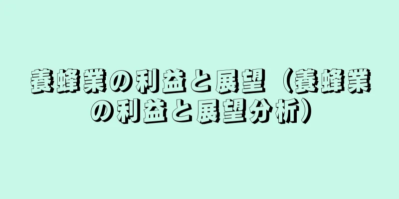 養蜂業の利益と展望（養蜂業の利益と展望分析）