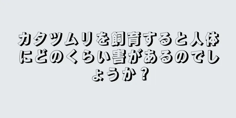 カタツムリを飼育すると人体にどのくらい害があるのでしょうか？
