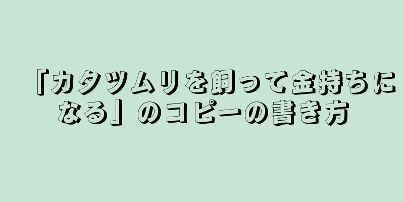 「カタツムリを飼って金持ちになる」のコピーの書き方