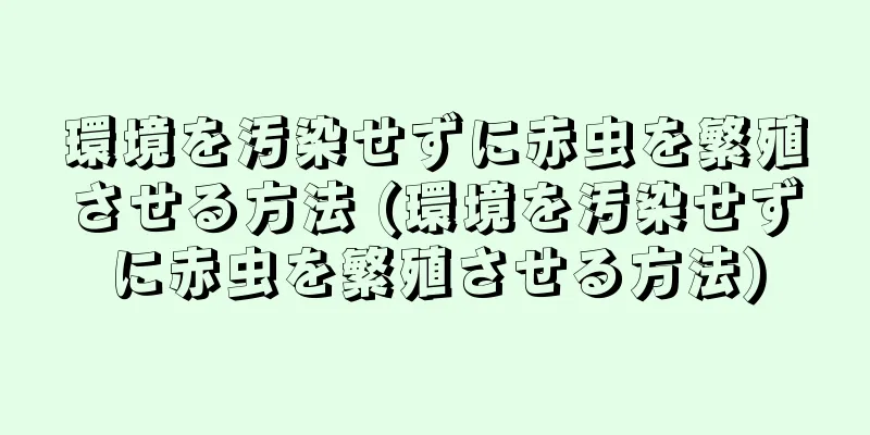 環境を汚染せずに赤虫を繁殖させる方法 (環境を汚染せずに赤虫を繁殖させる方法)