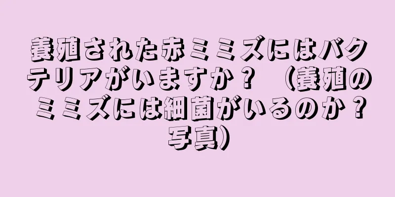 養殖された赤ミミズにはバクテリアがいますか？ （養殖のミミズには細菌がいるのか？写真）