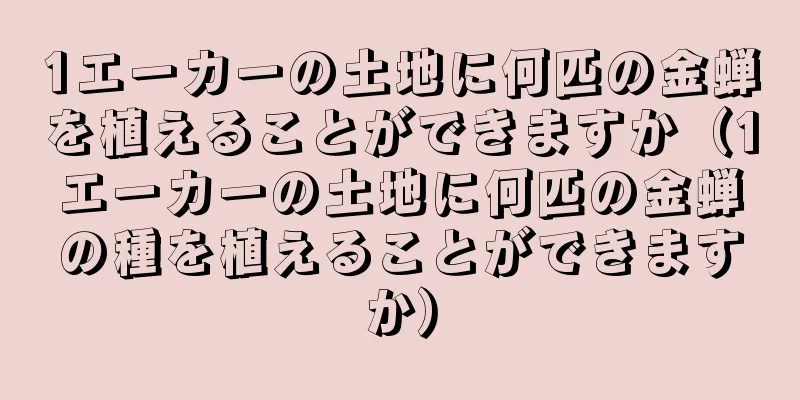 1エーカーの土地に何匹の金蝉を植えることができますか（1エーカーの土地に何匹の金蝉の種を植えることができますか）