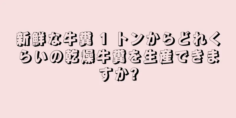 新鮮な牛糞 1 トンからどれくらいの乾燥牛糞を生産できますか?
