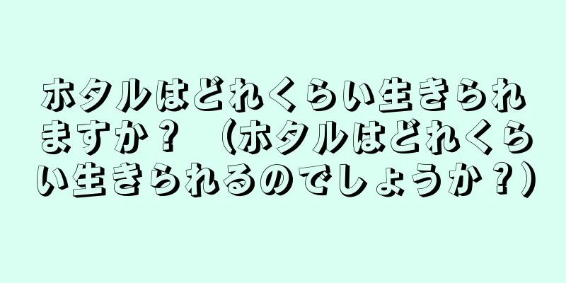 ホタルはどれくらい生きられますか？ （ホタルはどれくらい生きられるのでしょうか？）