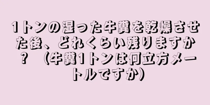1トンの湿った牛糞を乾燥させた後、どれくらい残りますか？ （牛糞1トンは何立方メートルですか）