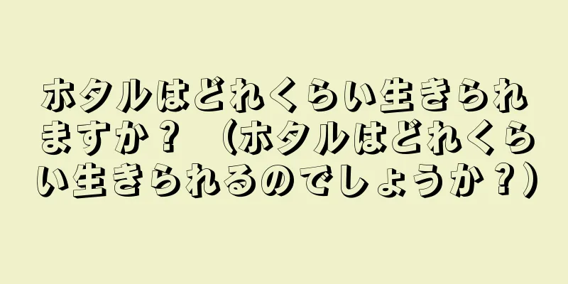 ホタルはどれくらい生きられますか？ （ホタルはどれくらい生きられるのでしょうか？）