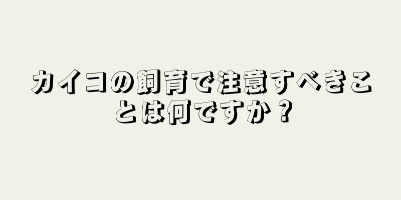 カイコの飼育で注意すべきことは何ですか？