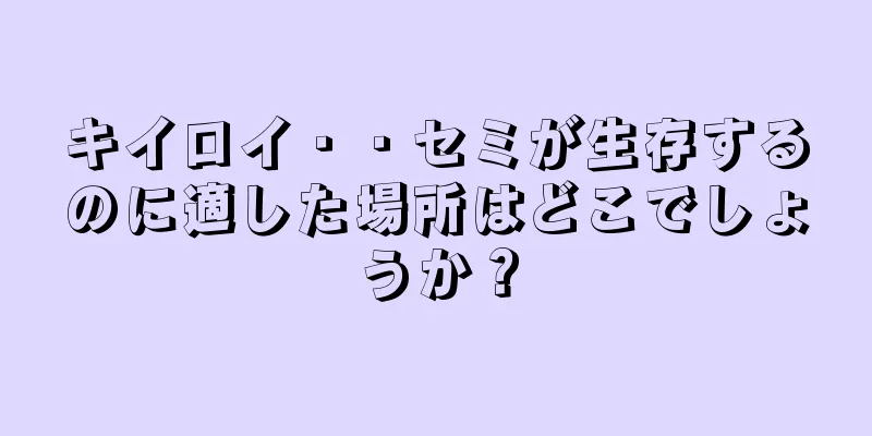 キイロイ・・セミが生存するのに適した場所はどこでしょうか？