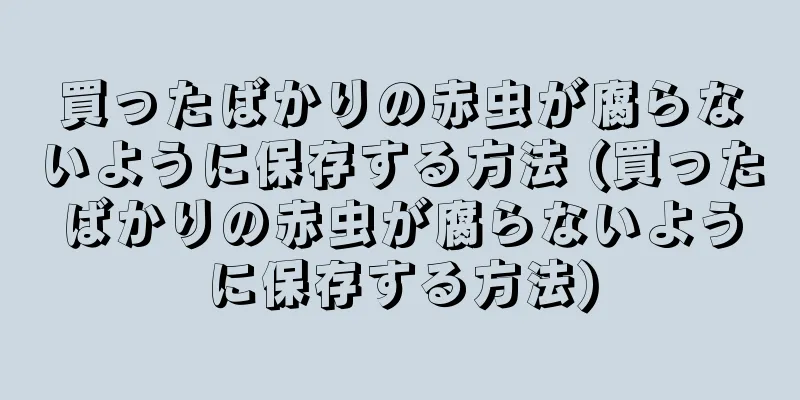 買ったばかりの赤虫が腐らないように保存する方法 (買ったばかりの赤虫が腐らないように保存する方法)