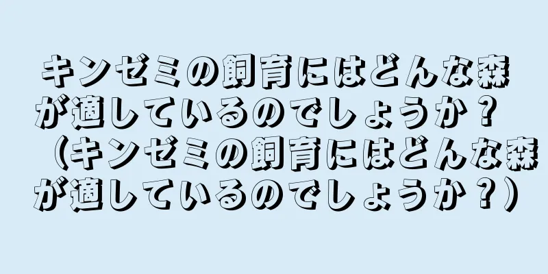 キンゼミの飼育にはどんな森が適しているのでしょうか？ （キンゼミの飼育にはどんな森が適しているのでしょうか？）