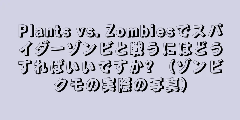 Plants vs. Zombiesでスパイダーゾンビと戦うにはどうすればいいですか? （ゾンビクモの実際の写真）