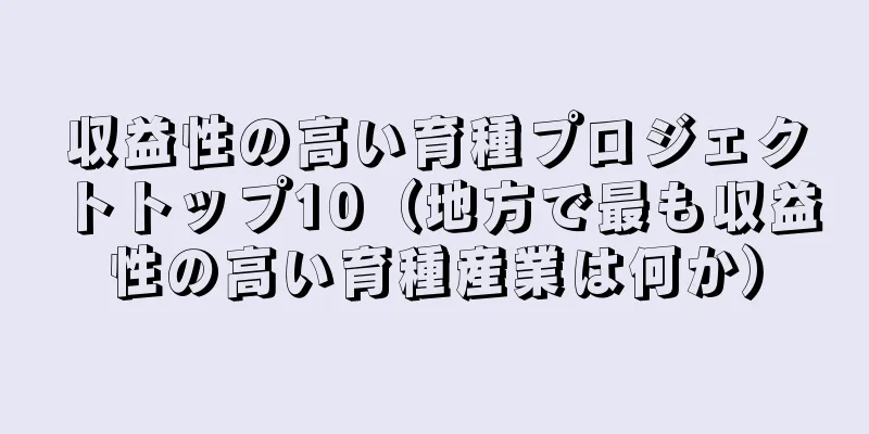 収益性の高い育種プロジェクトトップ10（地方で最も収益性の高い育種産業は何か）