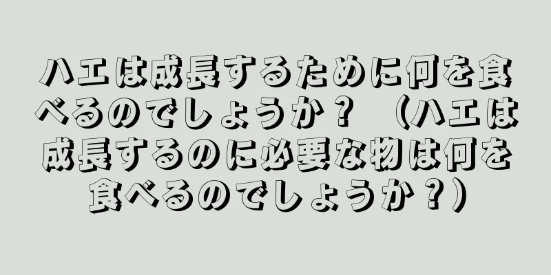 ハエは成長するために何を食べるのでしょうか？ （ハエは成長するのに必要な物は何を食べるのでしょうか？）