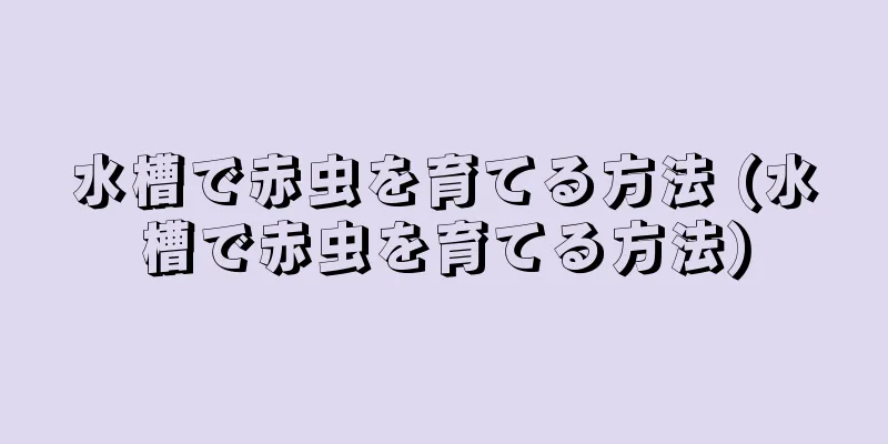 水槽で赤虫を育てる方法 (水槽で赤虫を育てる方法)