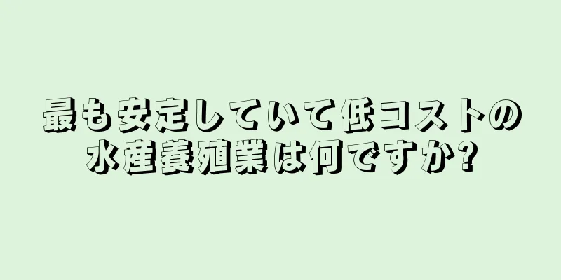 最も安定していて低コストの水産養殖業は何ですか?
