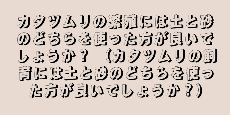 カタツムリの繁殖には土と砂のどちらを使った方が良いでしょうか？ （カタツムリの飼育には土と砂のどちらを使った方が良いでしょうか？）
