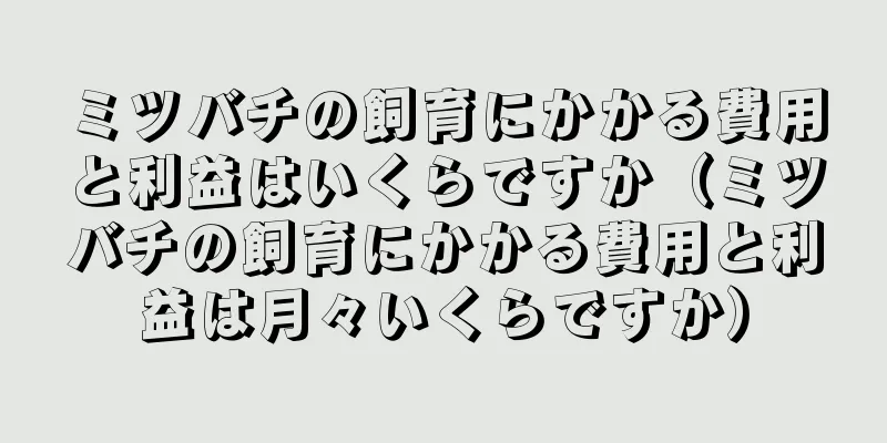 ミツバチの飼育にかかる費用と利益はいくらですか（ミツバチの飼育にかかる費用と利益は月々いくらですか）