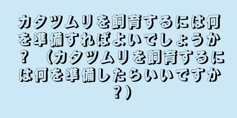 カタツムリを飼育するには何を準備すればよいでしょうか？ （カタツムリを飼育するには何を準備したらいいですか？）