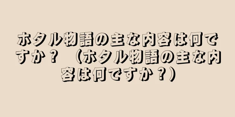 ホタル物語の主な内容は何ですか？ （ホタル物語の主な内容は何ですか？）