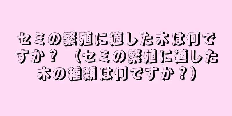 セミの繁殖に適した木は何ですか？ （セミの繁殖に適した木の種類は何ですか？）