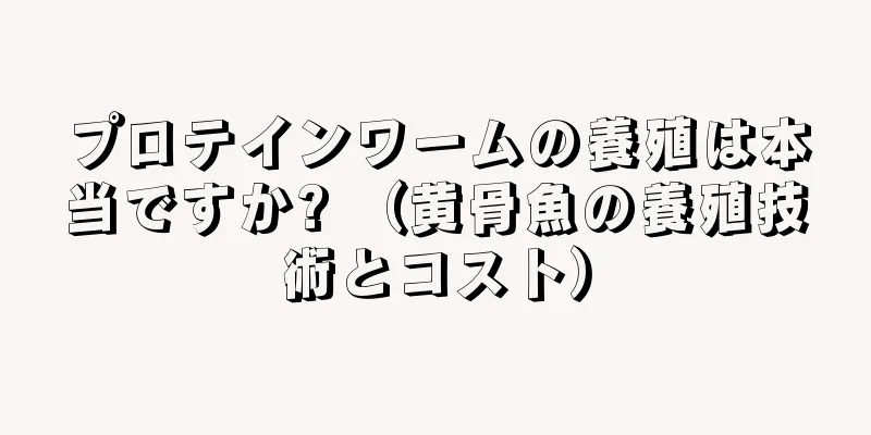 プロテインワームの養殖は本当ですか? （黄骨魚の養殖技術とコスト）