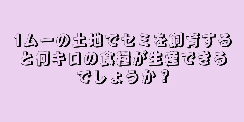 1ムーの土地でセミを飼育すると何キロの食糧が生産できるでしょうか？