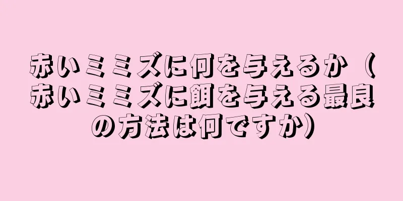 赤いミミズに何を与えるか（赤いミミズに餌を与える最良の方法は何ですか）