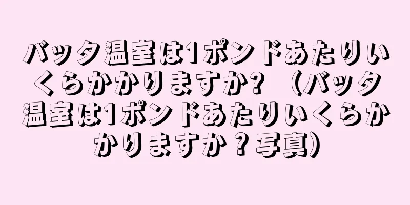 バッタ温室は1ポンドあたりいくらかかりますか? （バッタ温室は1ポンドあたりいくらかかりますか？写真）