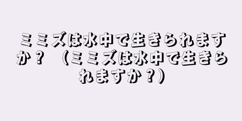 ミミズは水中で生きられますか？ （ミミズは水中で生きられますか？）