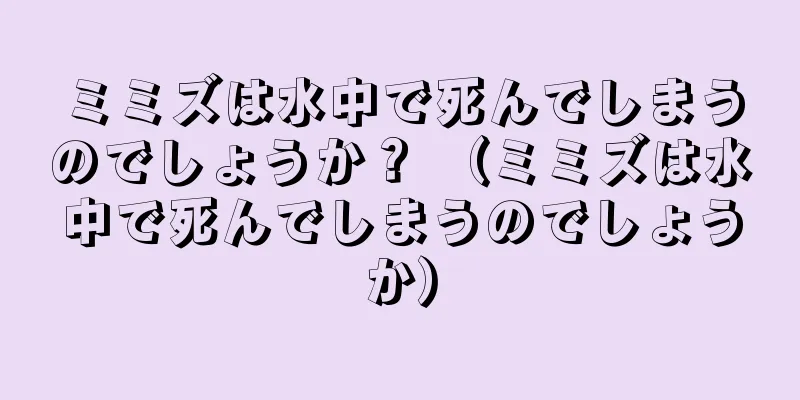 ミミズは水中で死んでしまうのでしょうか？ （ミミズは水中で死んでしまうのでしょうか）