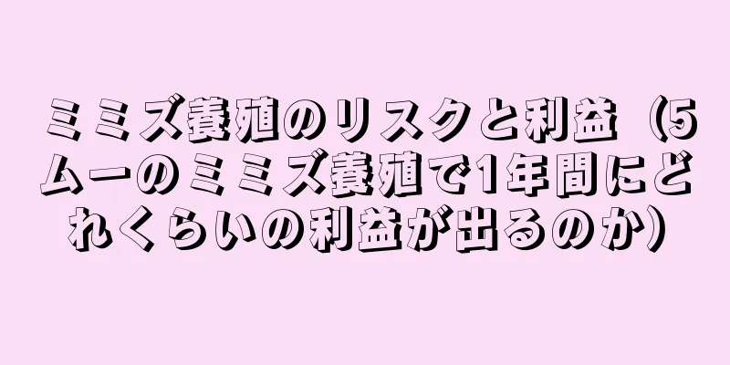 ミミズ養殖のリスクと利益（5ムーのミミズ養殖で1年間にどれくらいの利益が出るのか）