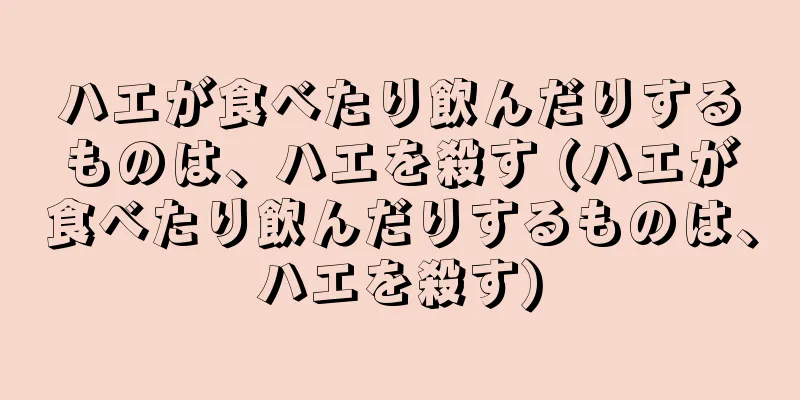 ハエが食べたり飲んだりするものは、ハエを殺す (ハエが食べたり飲んだりするものは、ハエを殺す)