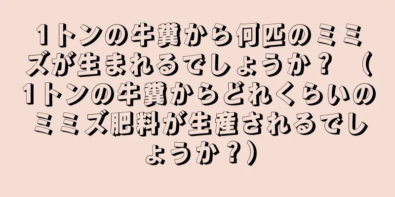 1トンの牛糞から何匹のミミズが生まれるでしょうか？ （1トンの牛糞からどれくらいのミミズ肥料が生産されるでしょうか？）