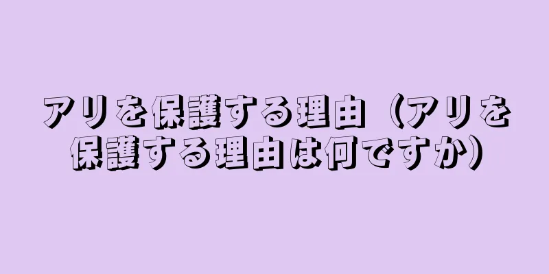 アリを保護する理由（アリを保護する理由は何ですか）