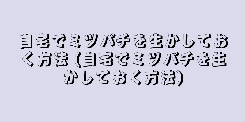 自宅でミツバチを生かしておく方法 (自宅でミツバチを生かしておく方法)