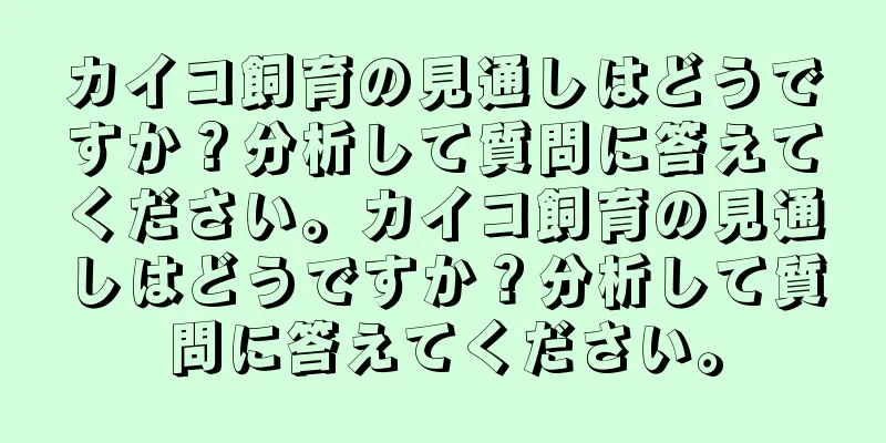 カイコ飼育の見通しはどうですか？分析して質問に答えてください。カイコ飼育の見通しはどうですか？分析して質問に答えてください。