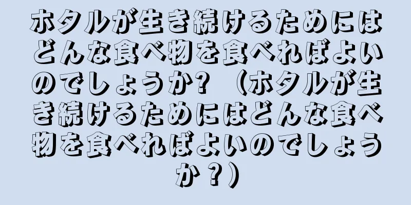 ホタルが生き続けるためにはどんな食べ物を食べればよいのでしょうか? （ホタルが生き続けるためにはどんな食べ物を食べればよいのでしょうか？）