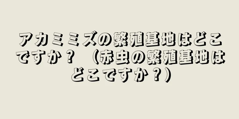 アカミミズの繁殖基地はどこですか？ （赤虫の繁殖基地はどこですか？）