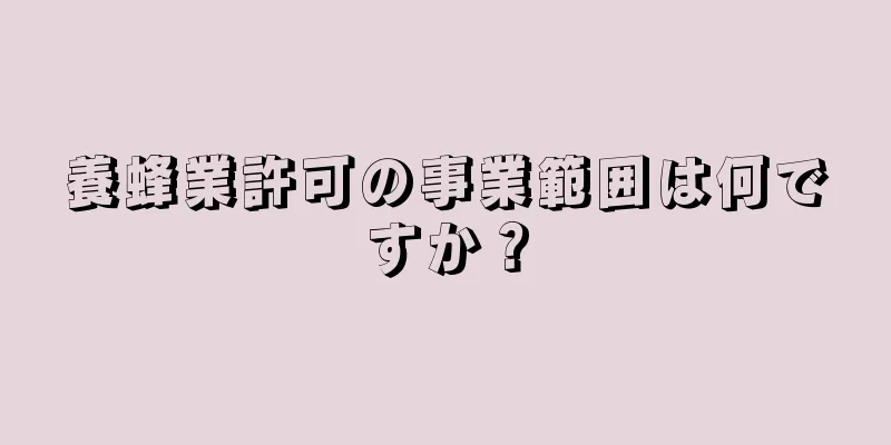 養蜂業許可の事業範囲は何ですか？