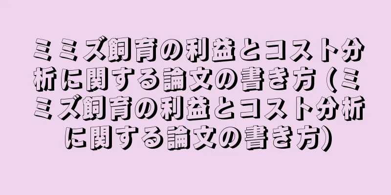 ミミズ飼育の利益とコスト分析に関する論文の書き方 (ミミズ飼育の利益とコスト分析に関する論文の書き方)